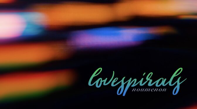 Lovespirals “Noumenon” Single & Music Video Out